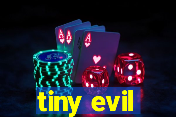 tiny evil